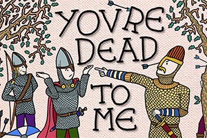 You're Dead To Me. You're Dead To Me.