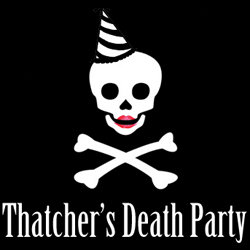 Thatcher's Death Party. Thatcher's Death Party.