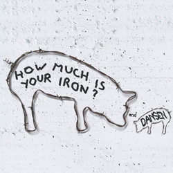 How Much is Your Iron? and Dansen. How Much is Your Iron? and Dansen.