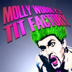 Molly Wobbly's Tit Factory. Molly Wobbly's Tit Factory.