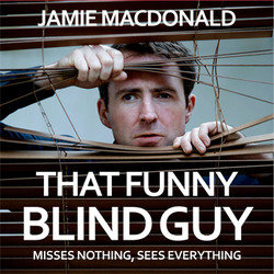That Funny Blind Guy. Jamie MacDonald. Copyright: BBC. That Funny Blind Guy. Jamie MacDonald. Copyright: BBC.