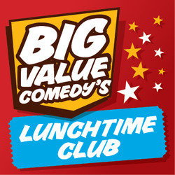 Big Value Comedy's Lunchtime Club. Big Value Comedy's Lunchtime Club.