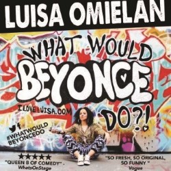 Luisa Omielan: What Would Beyoncé Do?!. Luisa Omielan. Luisa Omielan: What Would Beyoncé Do?!. Luisa Omielan.