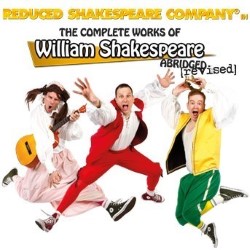 Reduced Shakespeare Company in The Complete Works of William Shakespeare (Abridged) (Revised). Reduced Shakespeare Company in The Complete Works of William Shakespeare (Abridged) (Revised).