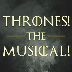 Thrones! The Musical. Thrones! The Musical.