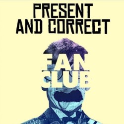 Present and Correct: Fan Club. Present and Correct: Fan Club.