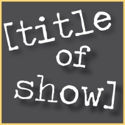 Title of Show. Title of Show.