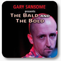Gary Sansome: The Bald And The Bold - A Hairy Comedy Pick & Mix. Gary Sansome. Gary Sansome: The Bald And The Bold - A Hairy Comedy Pick & Mix. Gary Sansome.