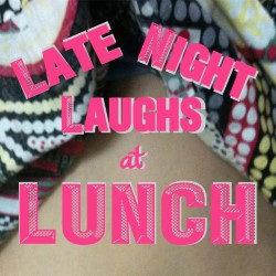 Late Night Laughs at Lunch. Late Night Laughs at Lunch.