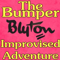 The Bumper Blyton Improvised Adventure. The Bumper Blyton Improvised Adventure.