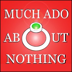 Much Ado About Nothing. Much Ado About Nothing.