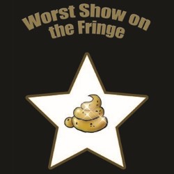 Worst Show on the Fringe. Worst Show on the Fringe.