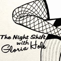 The Night Shift with Gloria Hole. The Night Shift with Gloria Hole.