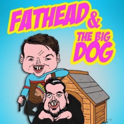 Fat Head and the Big Dog. Fat Head and the Big Dog.