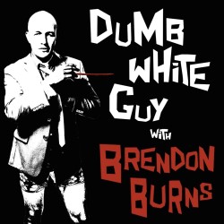 Brendon Burns: Dumb White Guy. Brendon Burns. Brendon Burns: Dumb White Guy. Brendon Burns.