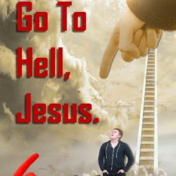 Go to Hell, Jesus. Go to Hell, Jesus.