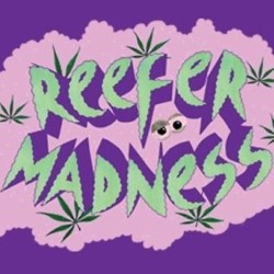 Reefer Madness. Reefer Madness.
