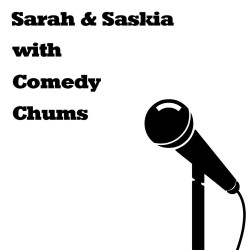 Sarah & Saskia with Comedy Chums. Sarah & Saskia with Comedy Chums.