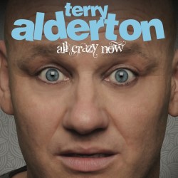 Terry Alderton: All Crazy Now. Terry Alderton. Terry Alderton: All Crazy Now. Terry Alderton.