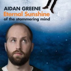 Aidan Greene: Eternal Sunshine Of The Stammering Man. Aidan Greene. Aidan Greene: Eternal Sunshine Of The Stammering Man. Aidan Greene.