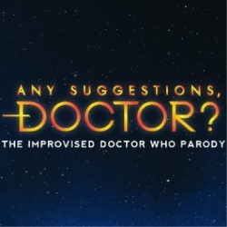 Any Suggestions, Doctor? The Improvised Doctor Who Parody. Any Suggestions, Doctor? The Improvised Doctor Who Parody.