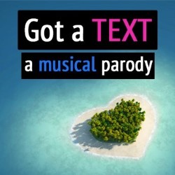 Got a Text: A Musical Parody. Got a Text: A Musical Parody.