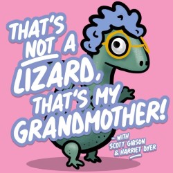 Harriet Dyer and Scott Gibson: That's Not a Lizard, That's My Grandmother. Harriet Dyer and Scott Gibson: That's Not a Lizard, That's My Grandmother.