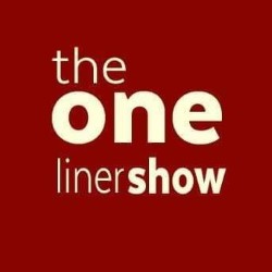 Aaaaaaaaaaaaaaaaaaaah, It's The One-liner Show. Aaaaaaaaaaaaaaaaaaaah, It's The One-liner Show.