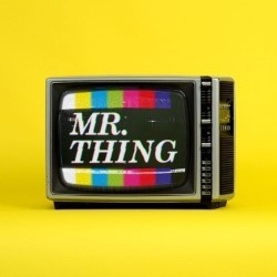 Mr Thing. Mr Thing.