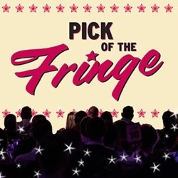 Pick of the Fringe. Pick of the Fringe.