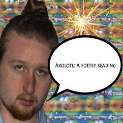 Axolotl: A Poetry Reading. Ryan Ward. Axolotl: A Poetry Reading. Ryan Ward.