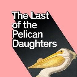 The Last Of The Pelican Daughters. The Last Of The Pelican Daughters.