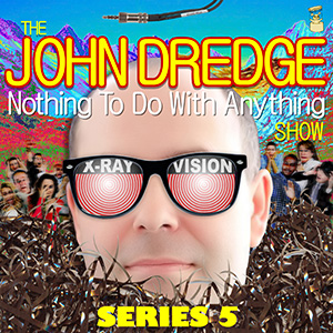 The John Dredge Nothing To Do With Anything Show. The John Dredge Nothing To Do With Anything Show.