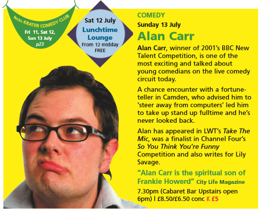 Alan Carr's 13th July 2003 Komedia Brighton listing. Alan Carr. Alan Carr's 13th July 2003 Komedia Brighton listing. Alan Carr.