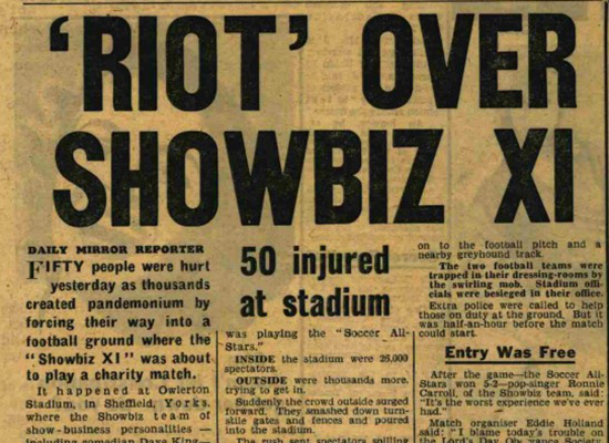Daily Mirror: 'Riot' over Showbiz XI - Fifty people were hurt as thousands forces there way into football ground. Daily Mirror: 'Riot' over Showbiz XI - Fifty people were hurt as thousands forces there way into football ground.