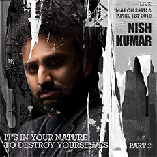 Nish Kumar - It's In Your Nature To Destroy Yourselves Part 2